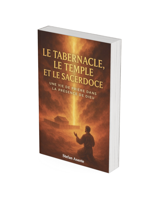 Le Tabernacle, le Temple et le Sacerdoce - Une Vie de Prière dans la Présence de Dieu